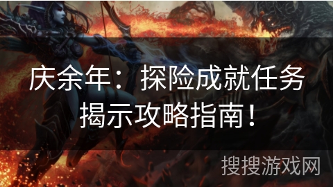 庆余年：探险成就任务揭示攻略指南！