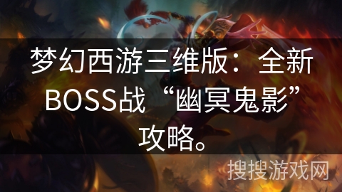 梦幻西游三维版：全新BOSS战“幽冥鬼影”攻略。