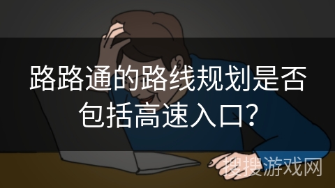 路路通的路线规划是否包括高速入口？