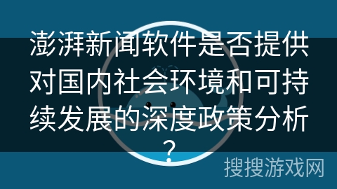 澎湃新闻软件是否提供对国内社会环境和可持续发展的深度政策分析？