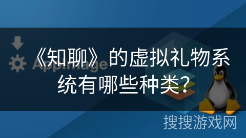 《知聊》的虚拟礼物系统有哪些种类？