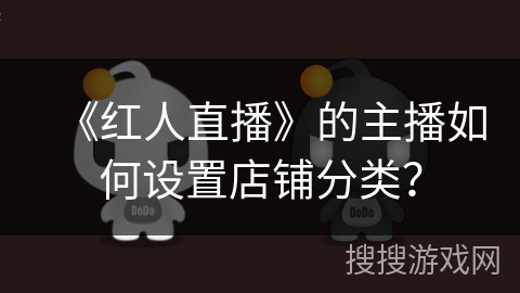 《红人直播》的主播如何设置店铺分类？