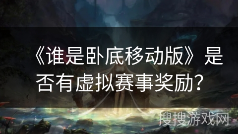 《谁是卧底移动版》是否有虚拟赛事奖励？