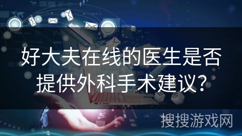 好大夫在线的医生是否提供外科手术建议？