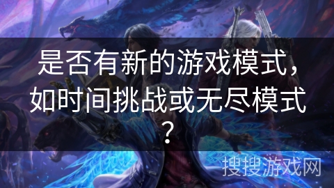 是否有新的游戏模式，如时间挑战或无尽模式？