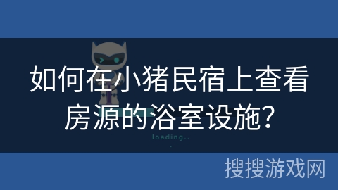 如何在小猪民宿上查看房源的浴室设施？