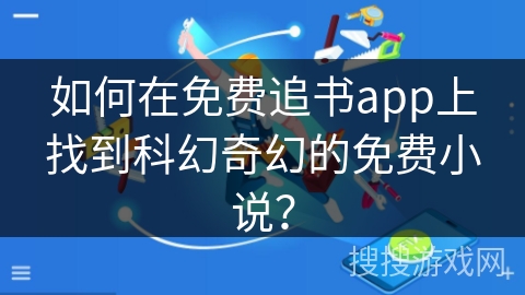 如何在免费追书app上找到科幻奇幻的免费小说？