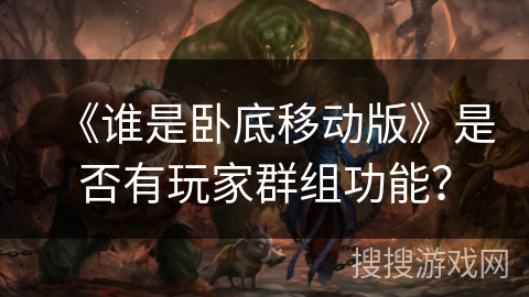 《谁是卧底移动版》是否有玩家群组功能？