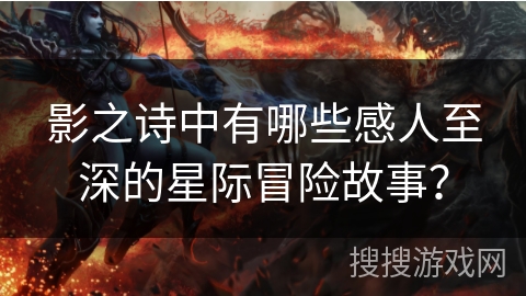 影之诗中有哪些感人至深的星际冒险故事？