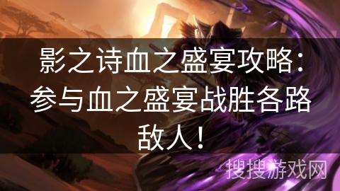 影之诗血之盛宴攻略：参与血之盛宴战胜各路敌人！