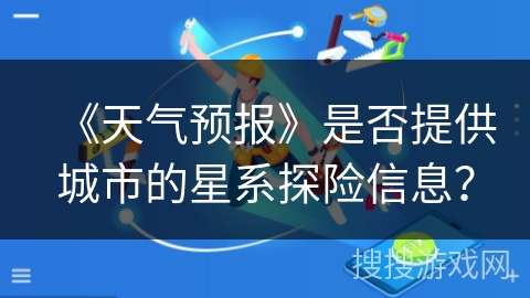 《天气预报》是否提供城市的星系探险信息？