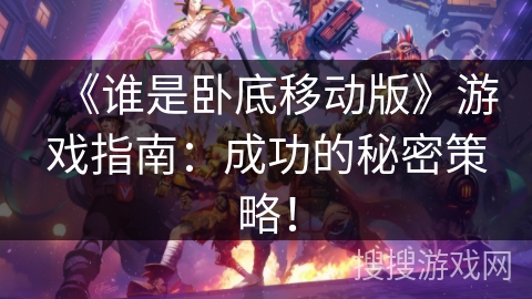 《谁是卧底移动版》游戏指南：成功的秘密策略！