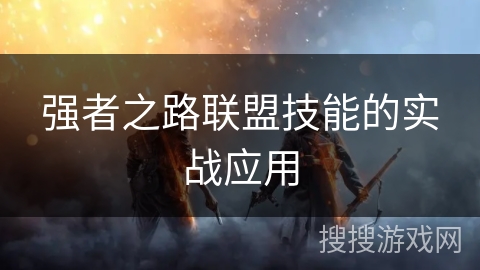 强者之路联盟技能的实战应用
