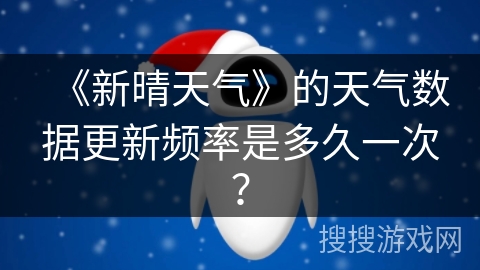 《新晴天气》的天气数据更新频率是多久一次？