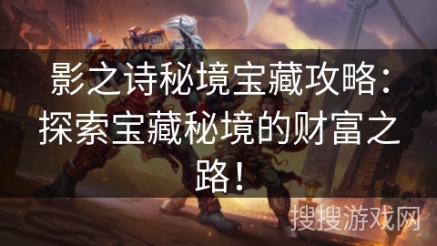 影之诗秘境宝藏攻略：探索宝藏秘境的财富之路！