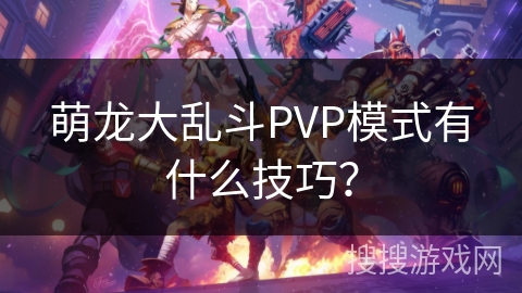 萌龙大乱斗PVP模式有什么技巧？