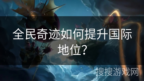 全民奇迹如何提升国际地位？