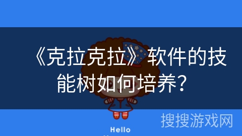 《克拉克拉》软件的技能树如何培养？