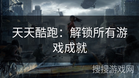 天天酷跑：解锁所有游戏成就