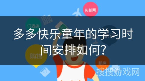 多多快乐童年的学习时间安排如何？