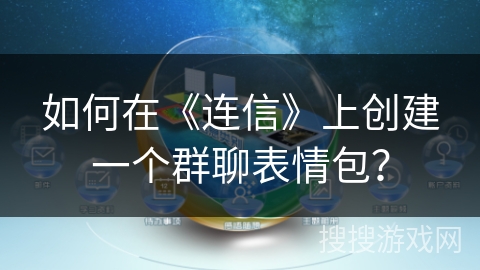 如何在《连信》上创建一个群聊表情包？