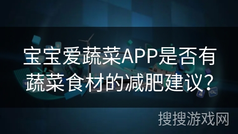 宝宝爱蔬菜APP是否有蔬菜食材的减肥建议？