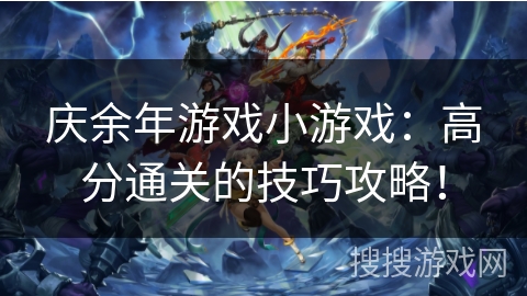 庆余年游戏小游戏：高分通关的技巧攻略！