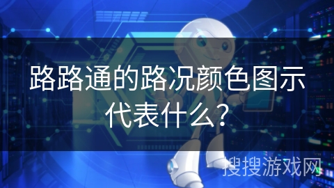 路路通的路况颜色图示代表什么？