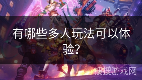 有哪些多人玩法可以体验？