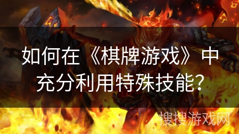如何在《棋牌游戏》中充分利用特殊技能？