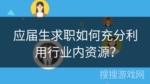 应届生求职如何充分利用行业内资源？
