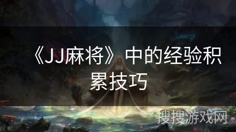 《JJ麻将》中的经验积累技巧