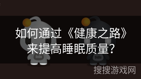 如何通过《健康之路》来提高睡眠质量？