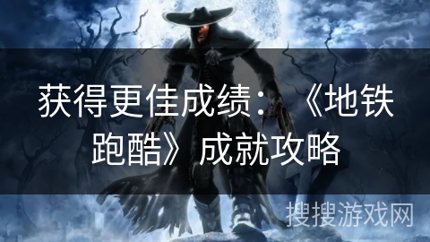 获得更佳成绩：《地铁跑酷》成就攻略