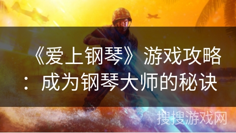 《爱上钢琴》游戏攻略：成为钢琴大师的秘诀