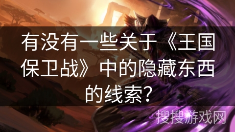 有没有一些关于《王国保卫战》中的隐藏东西的线索？