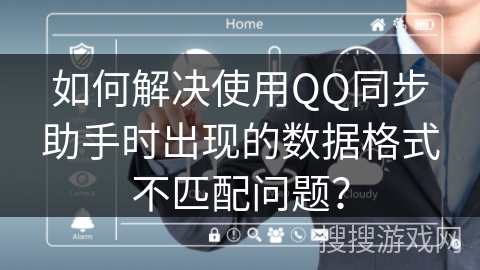 如何解决使用QQ同步助手时出现的数据格式不匹配问题？