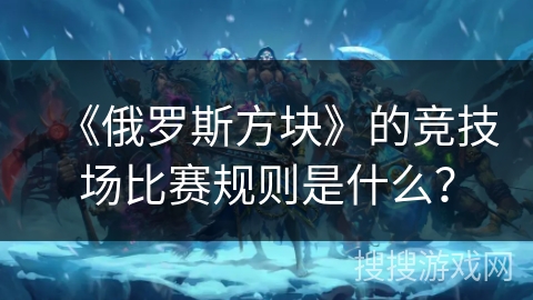 《俄罗斯方块》的竞技场比赛规则是什么？