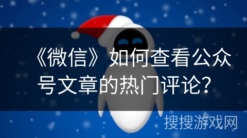 《微信》如何查看公众号文章的热门评论？