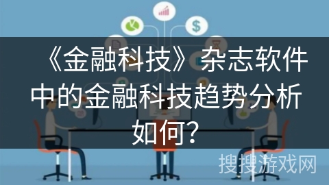 《金融科技》杂志软件中的金融科技趋势分析如何？