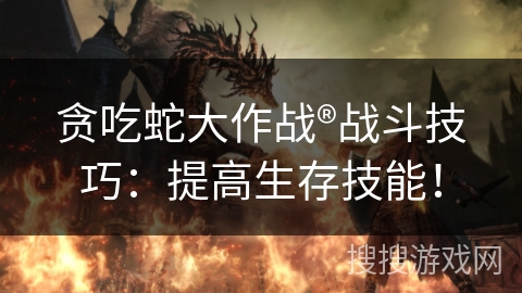 贪吃蛇大作战®战斗技巧：提高生存技能！