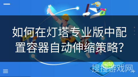 如何在灯塔专业版中配置容器自动伸缩策略？