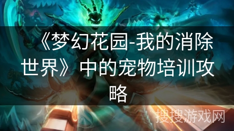 《梦幻花园-我的消除世界》中的宠物培训攻略