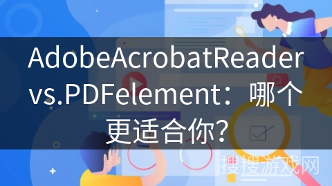 AdobeAcrobatReadervs.PDFelement：哪个更适合你？