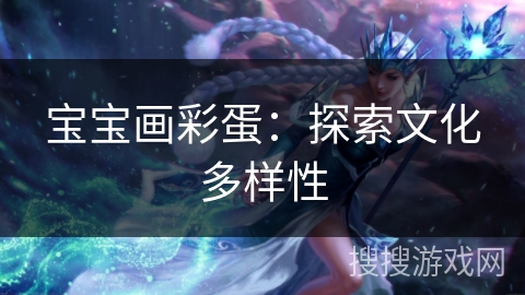 宝宝画彩蛋：探索文化多样性
