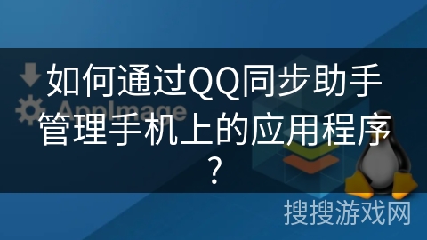 如何通过QQ同步助手管理手机上的应用程序?