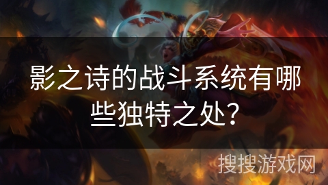 影之诗的战斗系统有哪些独特之处？