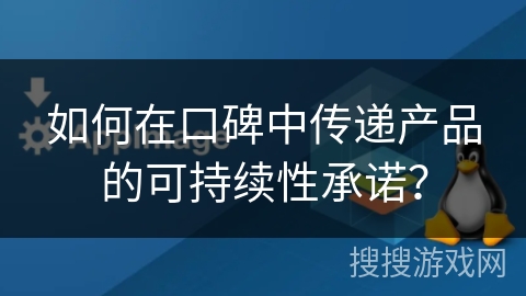 如何在口碑中传递产品的可持续性承诺？
