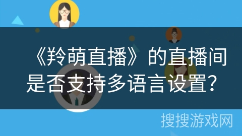 《羚萌直播》的直播间是否支持多语言设置？