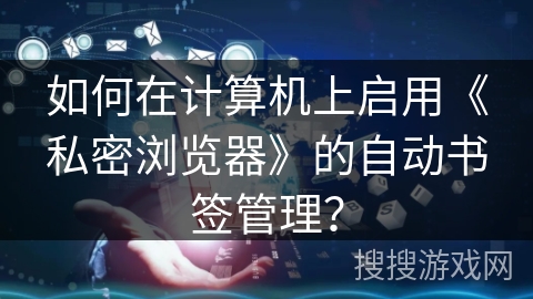 如何在计算机上启用《私密浏览器》的自动书签管理？